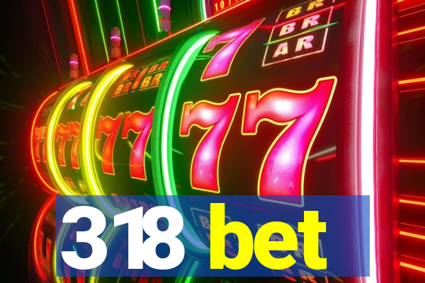 318 bet